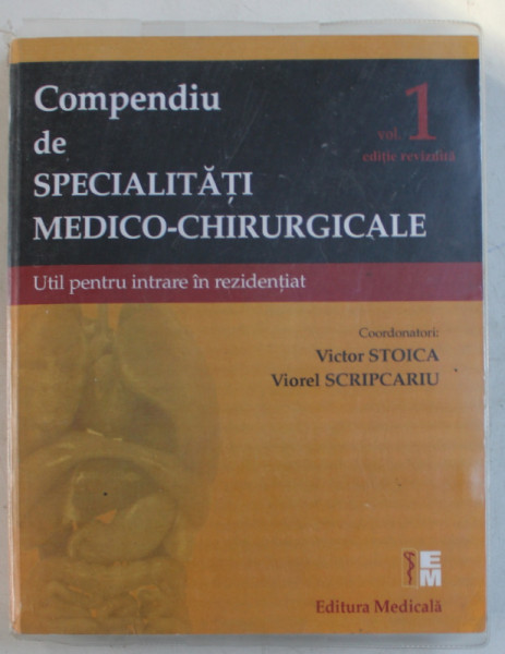 COMPENDIU DE SPECIALITATI MEDICO  - CHIRURGICALE  - VOLUMUL I  - UTIL PENTRU INTRARE IN REZIDENTIAT , coordonatori VICTOR STOICA si VIOREL SCRIPCARIU , 2018