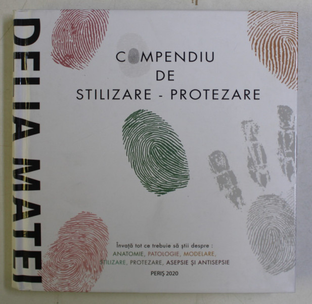 COMPENDIU DE STILIZARE - PROTEZARE , INVATA TOT CE TREBUE SA STII DESPRE : ANATOMIE , PATOLOGIE , MODELARE , STILIZARE , PROTEZARE , ASEPSIE SI ANTISEPSIE , VOLUMUL I de DELIA MATEI , 2020