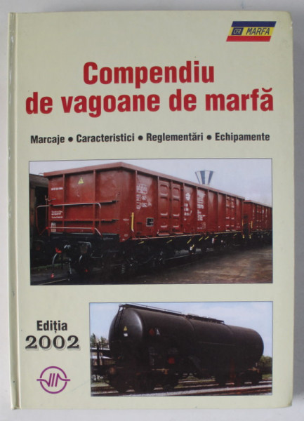 COMPENDIU DE VAGOANE DE MARFA , MARCAJE ...ECHIPAMENTE , de FLOREA BERCEANU , 2002