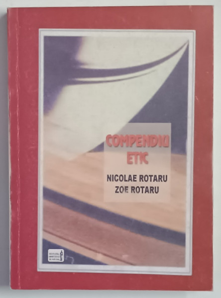 COMPENDIU ETIC de NICOLAE ROTARU ... ZOE ROTARU , 1999 *DEDICATIE
