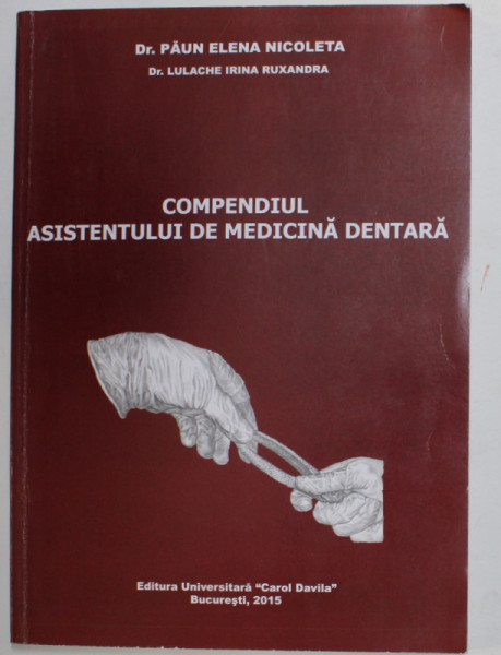 COMPENDIUL ASISTENTULUI DE MEDICINA DENTARA de Dr. PAUN ELENA NICOLETA si Dr. LULACHE IRINA RUXANDRA , 2015