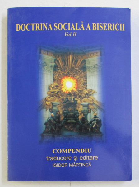 COMPENDIUL DOCTRINEI SOCIALE A BISERICII , MANUAL DE LUCRU PENTRU STUDENTI , VOLUMUL II , traducere si editare de ISIDOR MARTINCA , 2006 *DEDICATIE