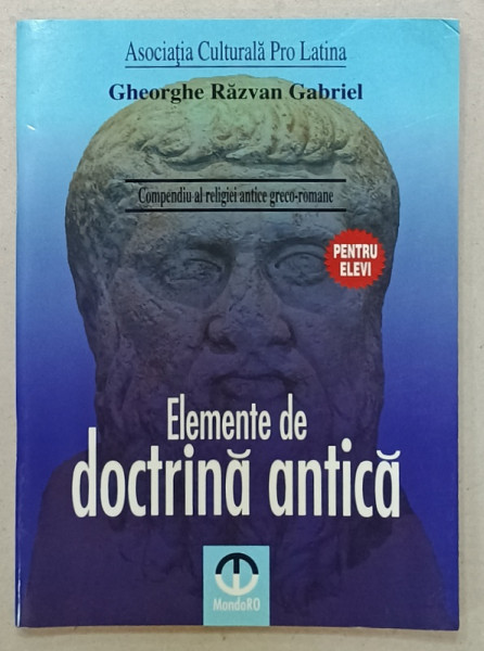 COMPENDIUL RELIGIEI ANTICE GRECO - ROMANE , ELEMENTE DE DOCTRINA ANTICA  de GHEORGHE RAZVAN GABRIEL , PENTRU ELEVI ,  2009