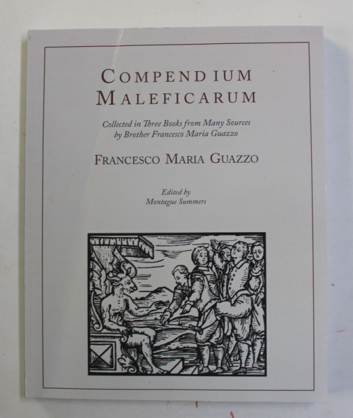 COMPENDIUM MALEFICARUM - COLLECTED IN THREE BOOKS FROM MANY SOURCES by BROTHER FRANCESCO MARIA GUAZZO , edited by MONTAGUE SUMMERS , 1929, EDITIE ANASTATICA , RETIPARITA  2011