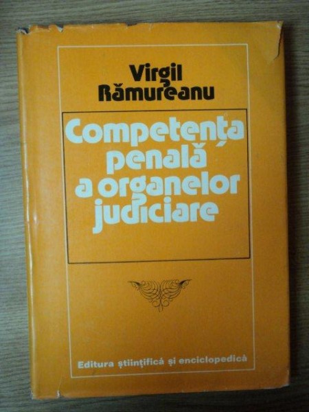 COMPETENTA PENALA A ORGANELOR JUDICIARE de VIRGIL RAMUREANU , Bucuresti 1980