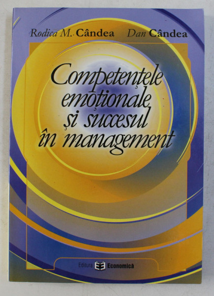 COMPETENTELE EMOTIONALE SI SUCCESUL IN MANAGEMENT de M. CANDEA , DAN CANDEA , 2005