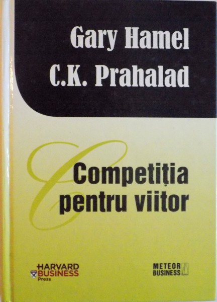 COMPETITIA PENTRU VIITOR de GARY HAMEL, C.K. PRAHALAD, 2008