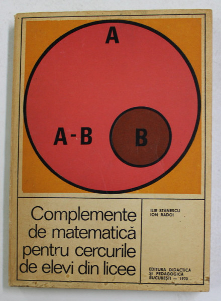COMPLEMENET DE MATEMATICA PENTRU CERCURILE DE ELEVI DIN LICEE de ILIE STANESCU si ION RADOI , 1970