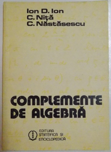 COMPLEMENTE DE ALGEBRA de ION D.ION, C.NITA si C. NASTASESCU , 1984
