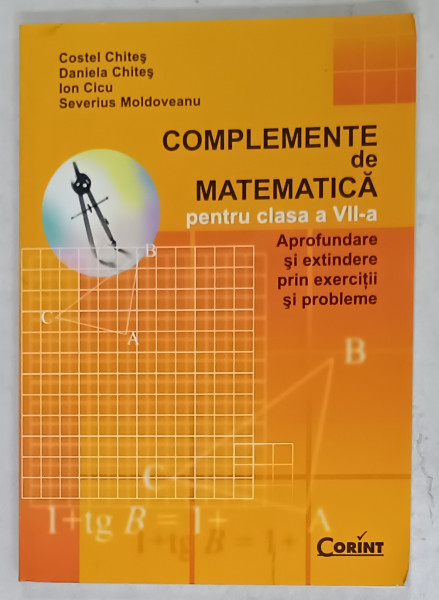 COMPLEMENTE DE MATEMATICA PENTRU CLASA  A VII -A de COSTEL CHITES ...SEVERIUS MOLDOVEANU , 2009