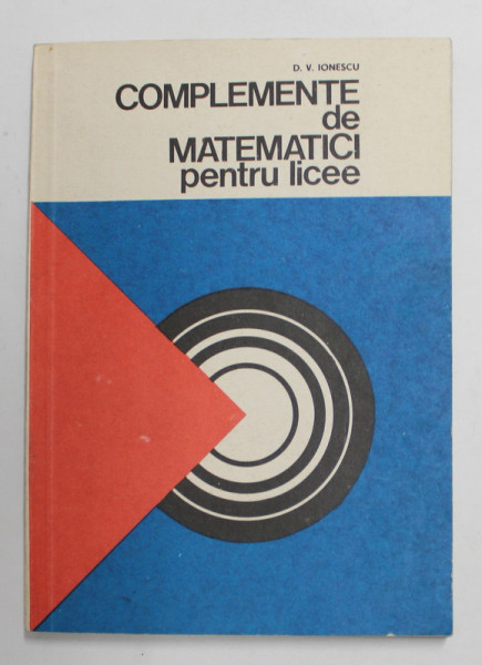 COMPLEMENTE DE MATEMATICI PENTRU LICEE de D.V. IONESCU , 1978