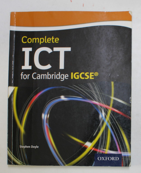 COMPLETE ICT FOR CAMBRIDGE IGSCE by STEPHEN DOYLE , 2012 , CD INCLUS *, PREZINTA SUBLINIERI CU MARKERUL *
