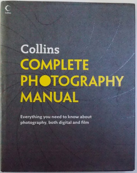 COMPLETE PHOTOGRAPHY MANUAL  - EVERYTHING YOU NEED TO KNOW ABOUT PHOTOGRAPHY , BOTH DIGITAL AND FILM , 2007