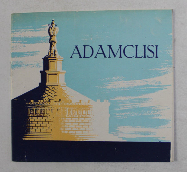 COMPLEXUL ARHEOLOGIC ADAMCLISI , de V. CANARACHE si A . RADULESCU , ANII ' 60