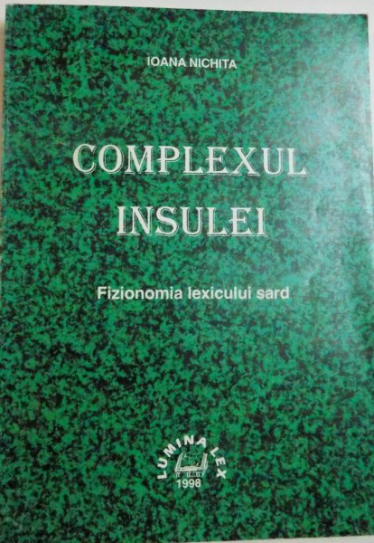 COMPLEXUL INSULEI , FIZIONOMIA LEXICULUI SARD de IOANA NICHITA , 1998