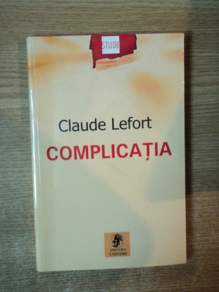 COMPLICATIA , RECURS ASUPRA COMUNISMULUI de CLAUDE LEFORT , Bucuresti 2002