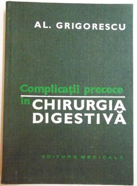 COMPLICATII PRECOCE IN CHIRURGIA DIGESTIVA de AL. GRIGORESCU , 1981