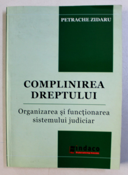 COMPLINIREA DREPTULUI - ORGANIZAREA SI FUNCTIONAREA SISTEMULUI JUDICIAR de PETRACHE ZIDARU , 2008