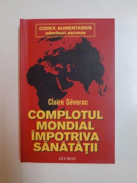 COMPLOTUL MONDIAL IMPOTRIVA SANATATII de CLAIRE SEVERAC , 2010
