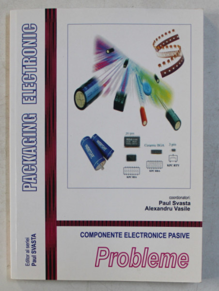 COMPONENTE ELECTRONICE PASIVE  - PROBLEME de PAUL SVASTA  si ALEXANDRU VASILE , 2010