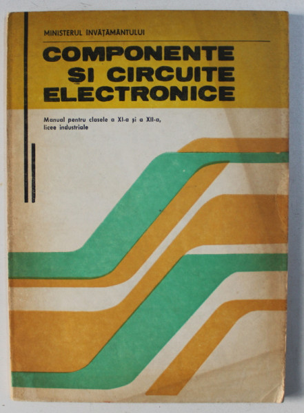 COMPONENTE SI CIRCUITE ELECTRICE , MANUAL PENTRU CLASELE XI-XII de THEODOR DANILA , MONICA IONESCU VAIDA , 1993