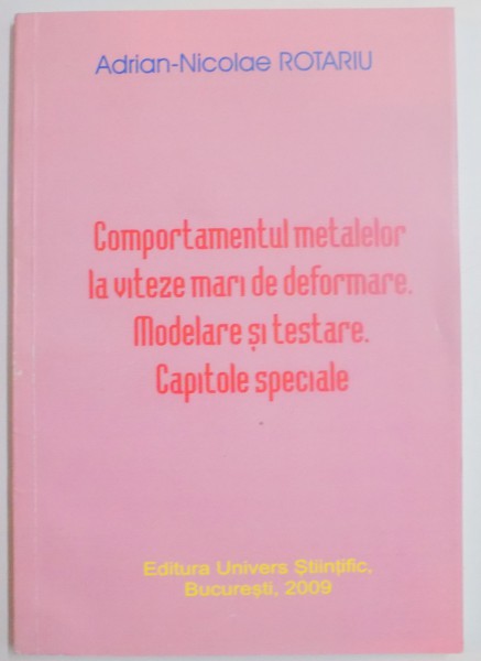 COMPORTAMENTUL METALELOR LA VITEZE MARI DE DEFORMARE , MODELARE SI TESTARE , CAPITOLE SPECIALE de ADRIAN NICOLAE ROTARIU , 2009