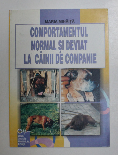 COMPORTAMENTUL NORMAL SI DEVIAT LA CAINII DE COMPANIE , MONOGRAFIE de MARIA MIHAITA , 2003