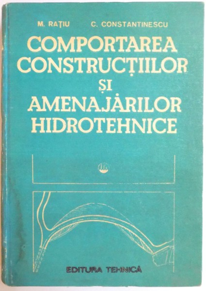 COMPORTAREA CONSTRUCTIILOR SI AMENAJARILOR HIDROTEHNICE de M. RATIU , C. CONSTANTINESCU , 1989