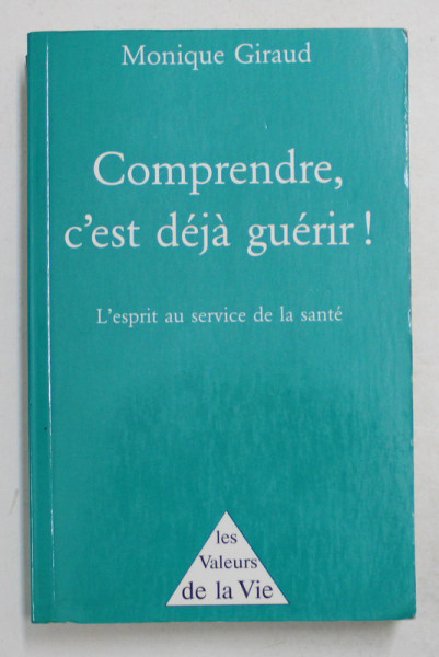 COMPRENDRE , C ' EST DEJA GUERIR! L ' ESPRIT AU SERVICE DE LA SANTE par MONIQUE GIRAUD , 1995