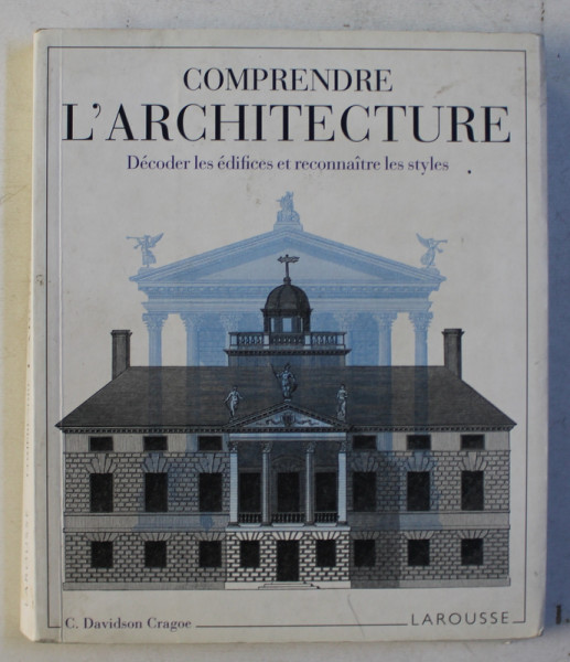 COMPRENDRE L ' ARCHITECTURE - DECODER LES EDIFICES ET RECONNAITRE LES STYLES par C . DAVIDSON CRAGOE , 2010