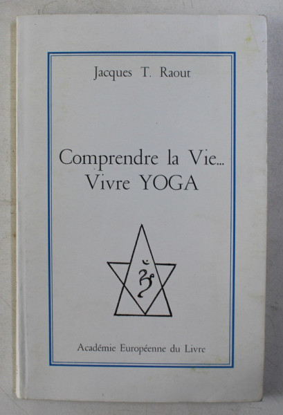 COMPRENDRE LA VIE VIVRE YOGA par JACQUES T. RAOUT , 1989