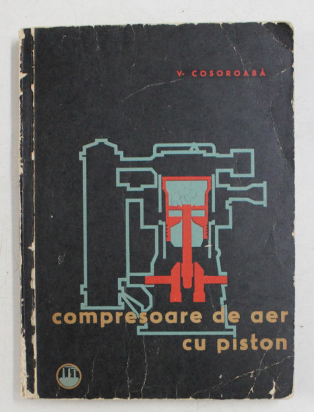 COMPRESOARE DE AER CU PISTON - EXPLOATARE SI INTRETINERE  de V. COSOROABA , 1964