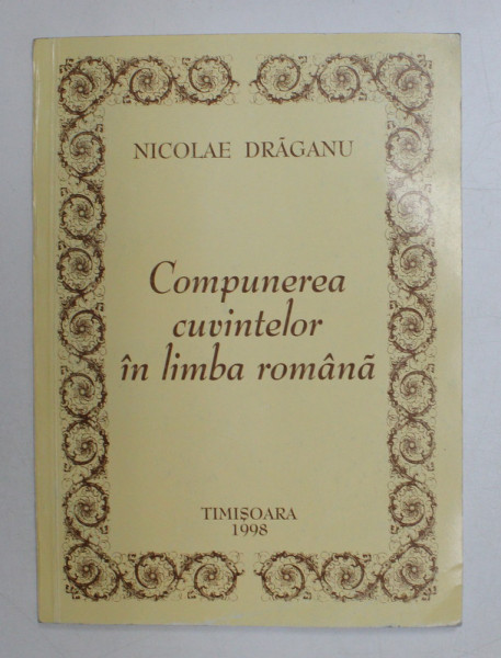 COMPUNEREA CUVINTELOR IN LIMBA ROMANA de NICOLAE DRAGANU , 1998 , DEDICATIE*