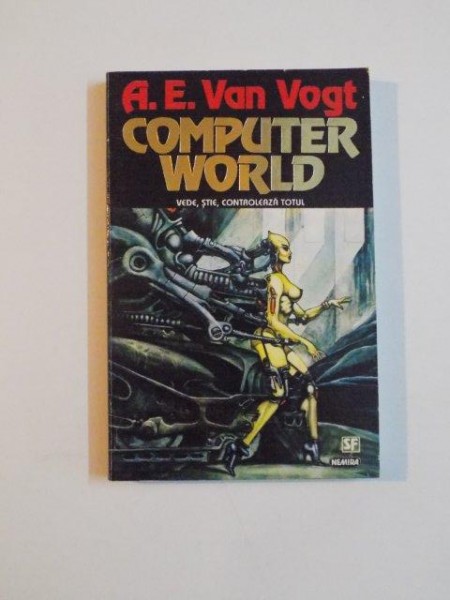 COMPUTER WORLD , VEDE , STIE , CONTROLEAZA TOTUL de A. E. VAN VOGT , 1995