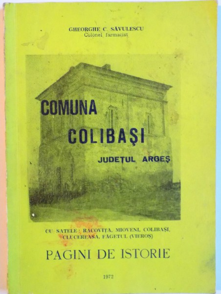 COMUNA COLIBASI, JUDETUL ARGES, CU SATELE RACOVITA, MIOVENI, COLIBASI, CLUCEREASA, FAGETUL(VIEROS), PAGINI DE ISTORIE de GHEORGHE C. SAVULESCU, 1972