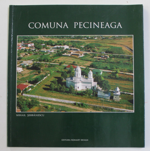 COMUNA  PECINEAGA de MIHAIL SERBANESCU , 2007, TEXT IN ROMANA SI ENGLEZA