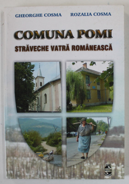 COMUNA POMI , STRAVECHE VATRA ROMANEASCA de GHEORGHE COSMA si ROZALIA COSMA , 2002