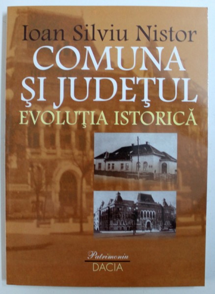 COMUNA SI JUDETUL -  EVOLUTIA ISTORICA de IOAN SILVIU NISTOR , 2000 *CONTINE SUBLINIERI IN TEXT