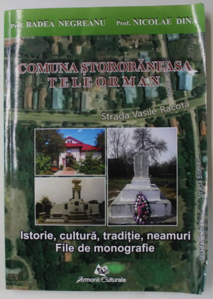 COMUNA STOROBANEASA TELEORMAN , ISTORIE , CULTURA , TRADITIE , NEAMURI , FILE DE MONOGRAFIE de BADEA NEGREANU si NICOLAE DINA , 2019 , DEDICATIE *