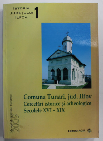 COMUNA TUNARI , JUDETUL ILFOV , CERCETARI ISTORICE SI ARHEOLOGIE , SECOLELE XVI - XIX de GHEORGHE MANUCU - ADAMESTEANU ...AUREL VILCU , 2009