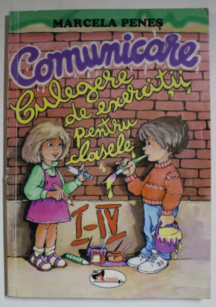 COMUNICARE , CULEGERE DE EXERCITII PENTRU CLASELE I - IV de MARCELA PENES , 2007
