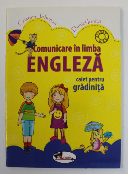 COMUNICARE IN LIMBA ENGLEZA , CAIET PENTRU GRADINITA de CRISTINA JOHNSON si DANIEL IONITA , 2014