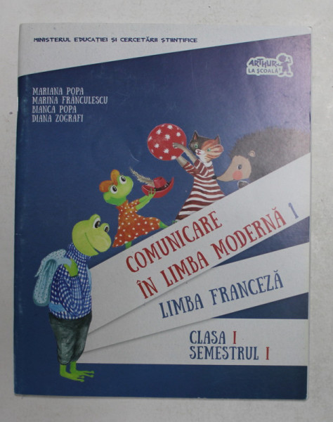 COMUNICARE IN LIMBA MODERNA 1 - LIMBA FRANCEZA , CLASA I , SEMESTRUL I de MARIANA POPA ..DANA ZOGRAFI , 2015 , CONTINE CD *