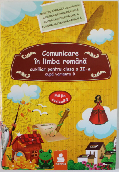 COMUNICARE IN LIMBA ROMANA , AUXILIAR PENTRU CLASA A - II -A DUPA  VARIANTA B , coordonator DUMITRU PARAIALA ...FLORINA - ALEXANDRA PARAIALA , 2019