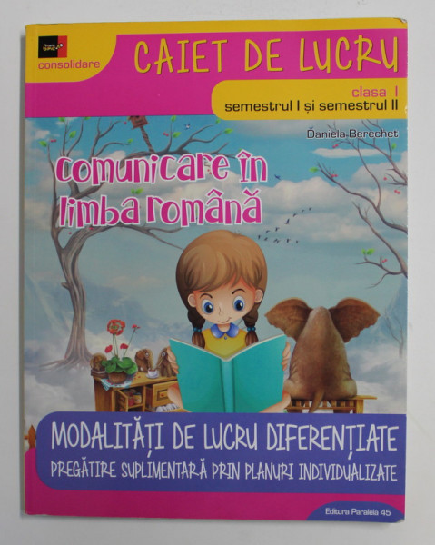 COMUNICARE IN LIMBA ROMANA , CAIET DE LUCRU , CLASA I , SEMESTRUL I , II de DANIELA BERECHET, 2017