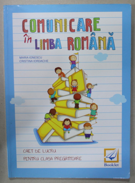 COMUNICARE IN LIMBA ROMANA , CAIET DE LUCRU PENTRU CLASA PREGATITOARE de MARIA IONESCU si CRISTINA IORDACHE , 2016