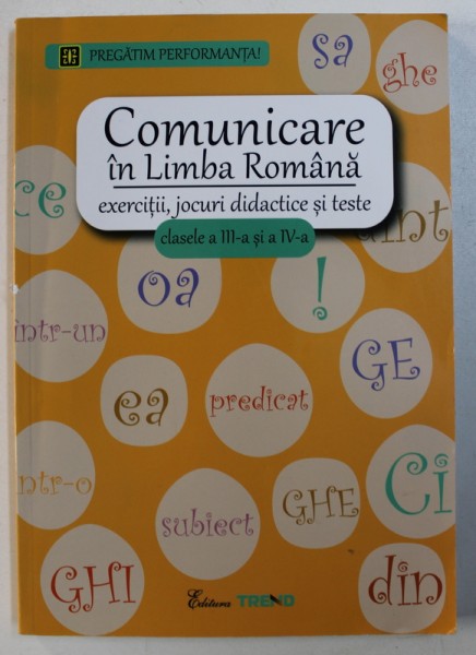 COMUNICARE IN LIMBA ROMANA , EXERCITII , JOCURI DIDACTICE SI TESTE, CLASELE a III-a SI a IV-a , CATALINA LUMINITA GRIGORESCU , 2012