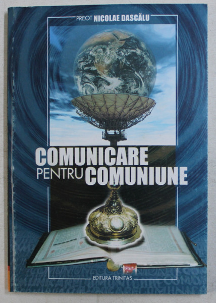 COMUNICARE PENTRU COMUNIUNE - O PERSPECTIVA ORTODOXA ASUPRA MASS-MEDIA de NICOLAE DASCALU , 2000