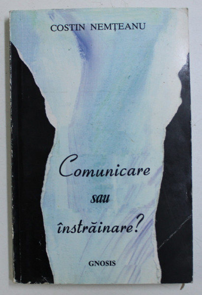 COMUNICARE SAU INSTRAINARE ? ED. a - III - a de COSTIN NEMTEANU , 1998 *PREZINTA SUBLINIERI