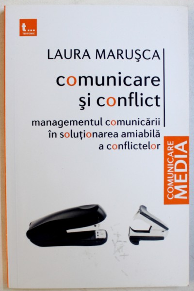 COMUNICARE SI CONFLICT  - MANAGEMENTUL COMUNICARII  IN SOLUTIONAREA AMIABILA A CONFLICTELOR  de LAURA MARUSCA , 2010